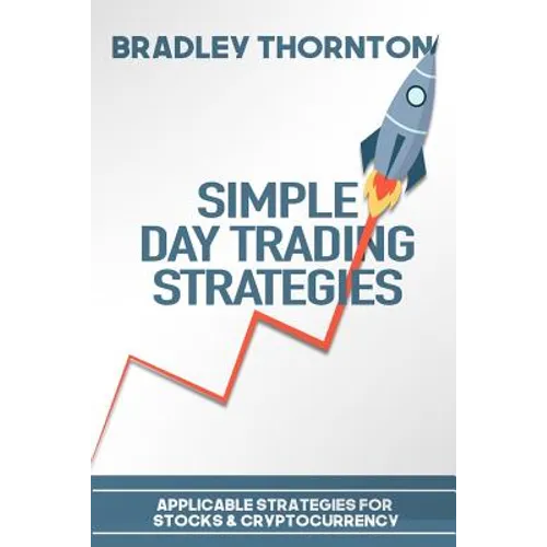 Simple Day Trading Strategies: A Beginners Guide into the World of Day Trading Strategies ( Applicable for Stocks & Cryptocurrency) - Paperback