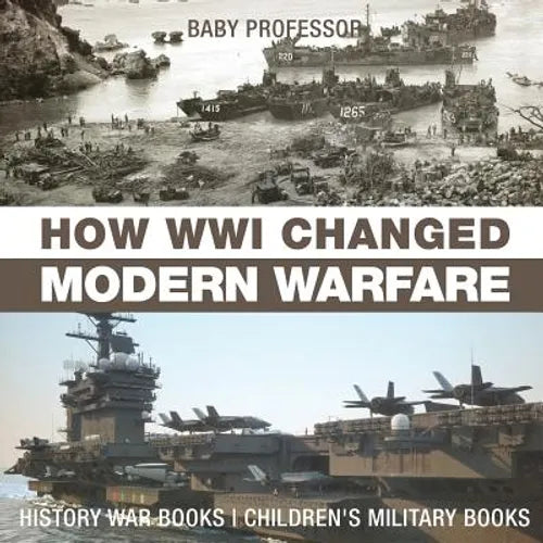 How WWI Changed Modern Warfare - History War Books Children's Military Books - Paperback
