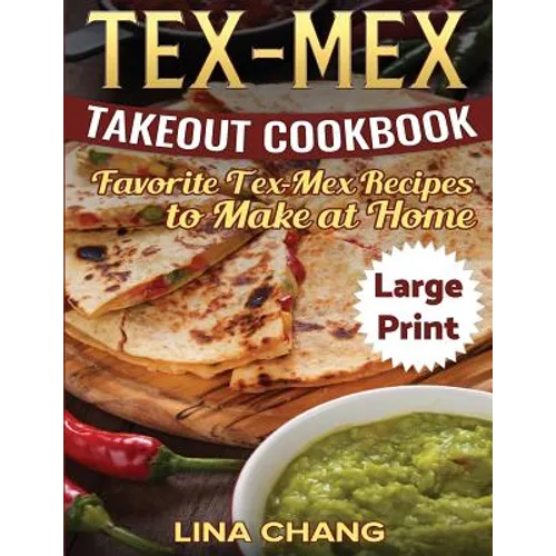 Tex-Mex Takeout Cookbook ***Large Print Edition***: Favorite Tex-Mex Recipes to Make at Home - Paperback