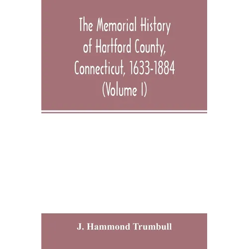 The memorial history of Hartford County, Connecticut, 1633-1884 (Volume I) - Paperback