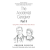 The Accidental Caregiver Part Ii: Saying Yes to a World Without Maria Altmann - Hardcover