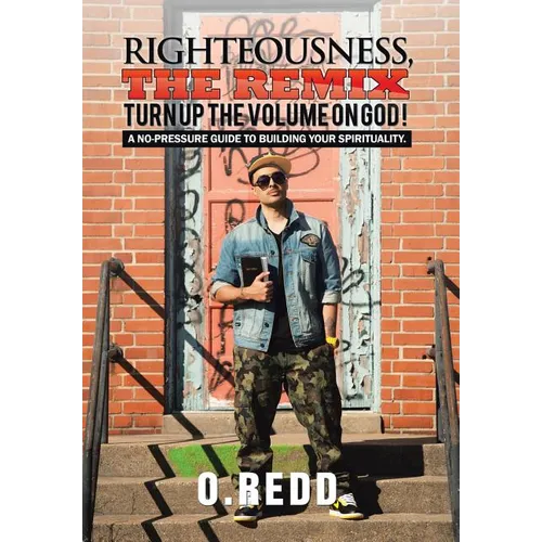 Righteousness, The Remix- Turn Up the Volume on God!: A No-Pressure Guide to Building Your Spirituality. - Hardcover
