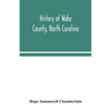 History of Wake County, North Carolina: with sketches of those who have most influenced its development - Paperback