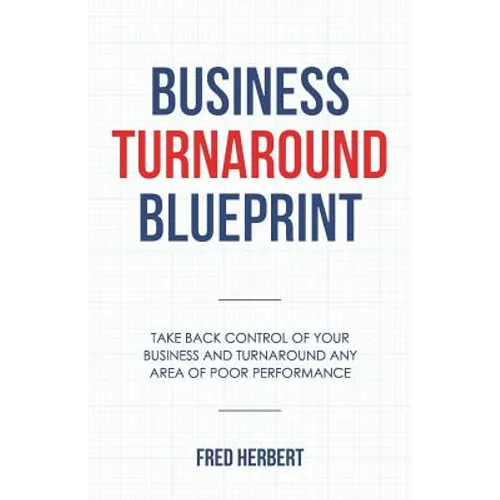 Business Turnaround Blueprint: Take back control of your business and turnaround any area of poor performance - Paperback