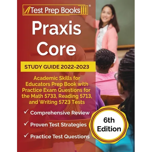 Praxis Core Study Guide 2022-2023: Academic Skills for Educators Prep Book with Practice Exam Questions for the Math 5733, Reading 5713, and Writing 5 - Paperback