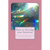 How to Develop your Intuition: Secrets to Unlocking your Intuition - Paperback