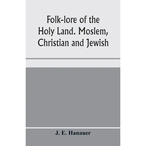 Folk-lore of the Holy Land. Moslem, Christian and Jewish - Paperback