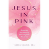 Jesus in Pink: Restoring the Power of Her Kingdom Blueprint - Paperback
