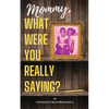 Mommy, What Were You Really Saying? - Paperback