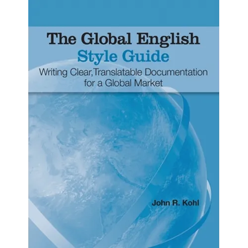 The Global English Style Guide: Writing Clear, Translatable Documentation for a Global Market (Hardcover edition) - Hardcover