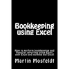 Bookkeeping using Excel: How to perform bookkeeping and financial reporting using Excel, only Excel, and nothing but Excel - Paperback