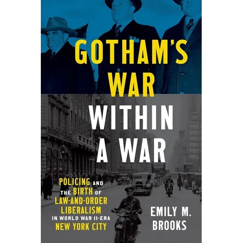 Gotham's War Within a War: Policing and the Birth of Law-And-Order Liberalism in World War II-Era New York City - Paperback