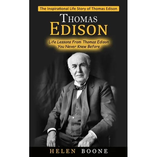 Thomas Edison: The Inspirational Life Story of Thomas Edison ( Life Lessons From Thomas Edison You Never Knew Before) - Paperback