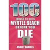 100 Things to Do in Myrtle Beach, South Carolina, Before You Die - Paperback