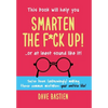 Smarten the F*ck Up!: Fix the Embarrassing Mistakes You've Been (Unknowingly) Making Your Entire Life - Hardcover
